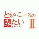 とあるこーるのみたいⅡ（酒飲みたい）