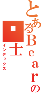 とあるＢｅａｒの骑士（インデックス）