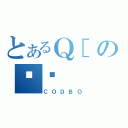 とあるＱ［の₽푈（ＣＯＤＢＯ）