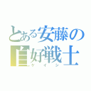 とある安藤の自好戦士（ケイシ）