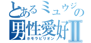 とあるミュウジの男性愛好家Ⅱ（ホモラピリオン）