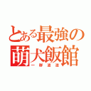 とある最強の萌犬飯館（一群渣渣）