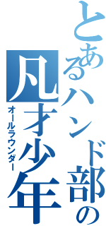 とあるハンド部の凡才少年（オールラウンダー）