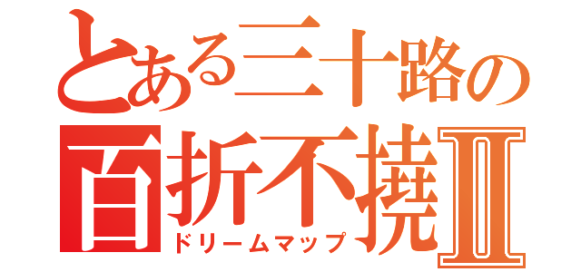 とある三十路の百折不撓Ⅱ（ドリームマップ）