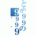 とある９９の９９９９（９９）