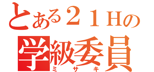 とある２１Ｈの学級委員（ミサキ）