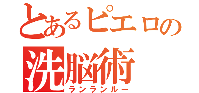 とあるピエロの洗脳術（ランランルー）