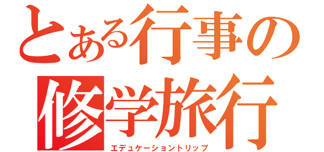 とある行事の修学旅行（エデュケーショントリップ）