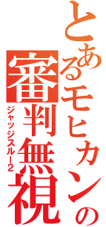 とあるモヒカンの審判無視（ジャッジスルー２）