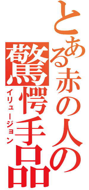 とある赤の人の驚愕手品（イリュージョン）