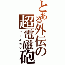 とある外伝の超電磁砲（レールガン）