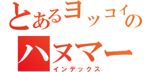 とあるヨッコイのハヌマーン（インデックス）