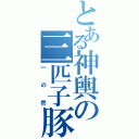 とある神輿の三匹子豚（一の壱）