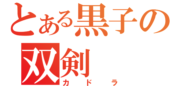 とある黒子の双剣（カドラ）