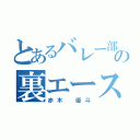 とあるバレー部の裏エース（赤木 優斗）