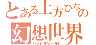 とある土方ひなの幻想世界（パラレルワールド）