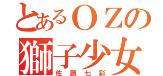 とあるＯＺの獅子少女（佐藤七彩）