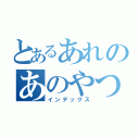 とあるあれのあのやつ（インデックス）