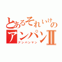 とあるそれいけ！のアンパンマンⅡ（アンパンマン）