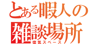 とある暇人の雑談場所（惚気スペース）