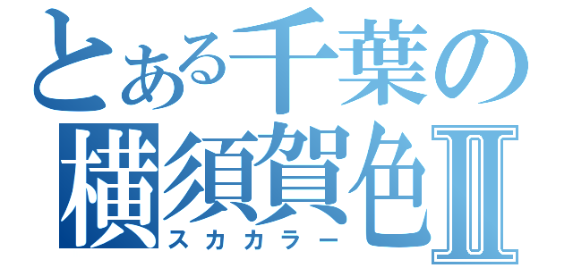 とある千葉の横須賀色Ⅱ（スカカラー）