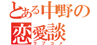 とある中野の恋愛談（ラブコメ）