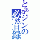 とあるジンの必然目録（兄さん）