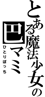 とある魔法少女の巴マミ（ひとりぼっち）