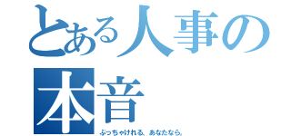 とある人事の本音（ぶっちゃけれる、あなたなら。）