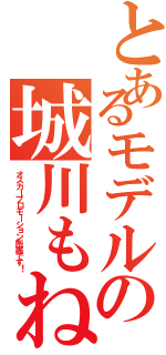 とあるモデルの城川もね（オスカープロモーション所属です！）