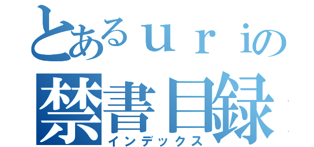 とあるｕｒｉの禁書目録（インデックス）