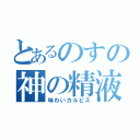 とあるのすの神の精液（味わいカルピス）