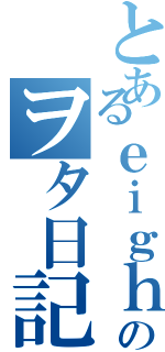 とあるｅｉｇｈｔｅｒのヲタ日記（）