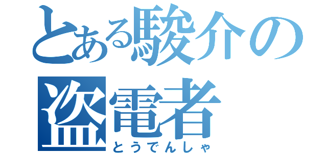 とある駿介の盗電者（とうでんしゃ）