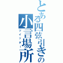 とある四弦引きの小言場所（ツイッター）