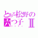 とある松野の六つ子Ⅱ（トッティ）