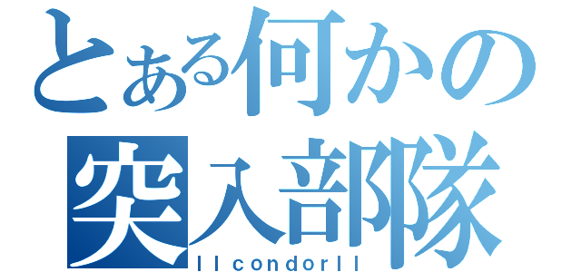 とある何かの突入部隊（ｌｌｃｏｎｄｏｒｌｌ）