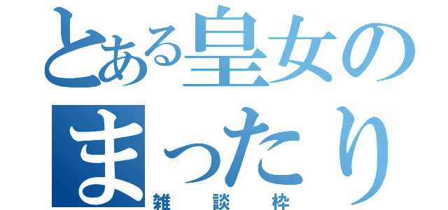 とある皇女のまったり（雑談枠）