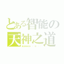 とある智能の天神之道（信主得永生\\（~口~）／）