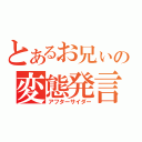 とあるお兄ぃの変態発言（アフターサイダー）