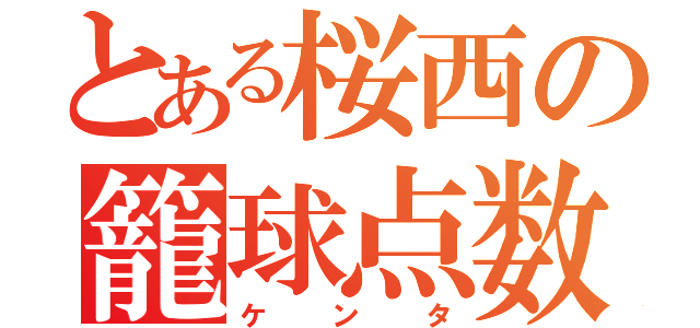 とある桜西の籠球点数王（ケンタ）