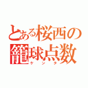 とある桜西の籠球点数王（ケンタ）