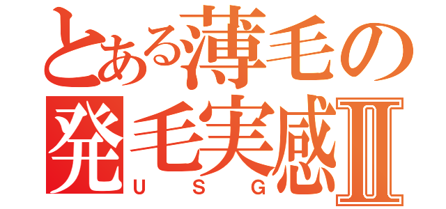 とある薄毛の発毛実感Ⅱ（ＵＳＧ）