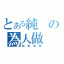 とある純の為人做（如某泡芙）