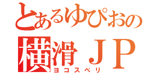 とあるゆぴおの横滑ＪＰＮ（ヨコスベリ）