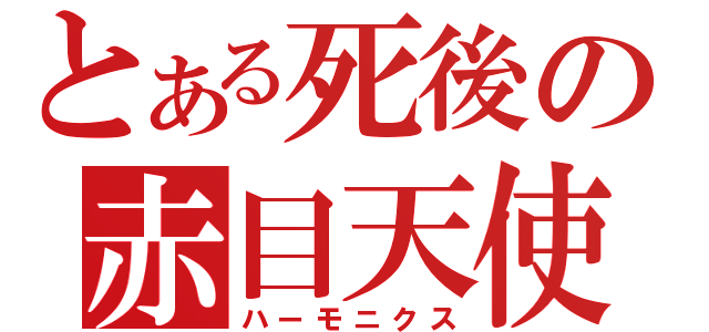 とある死後の赤目天使（ハーモニクス）