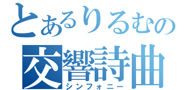 とあるりるむの交響詩曲（シンフォニー）