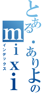 とある．ありよんのｍｉｘｉ（インデックス）