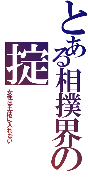 とある相撲界の掟（女性は土俵に入れない）