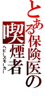 とある保険医の喫煙者（ヘビースモーカー）